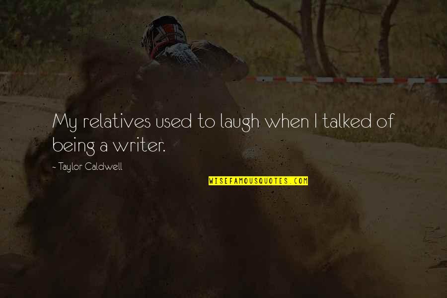 Quinlivan Kumiko Quotes By Taylor Caldwell: My relatives used to laugh when I talked Quinlivan Kumiko Quotes By Taylor Caldwell: My relatives used to laugh when I talked