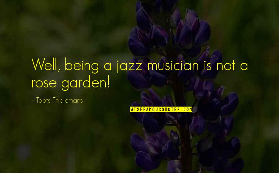 Quinlivan Kumiko Quotes By Toots Thielemans: Well, being a jazz musician is not a Quinlivan Kumiko Quotes By Toots Thielemans: Well, being a jazz musician is not a