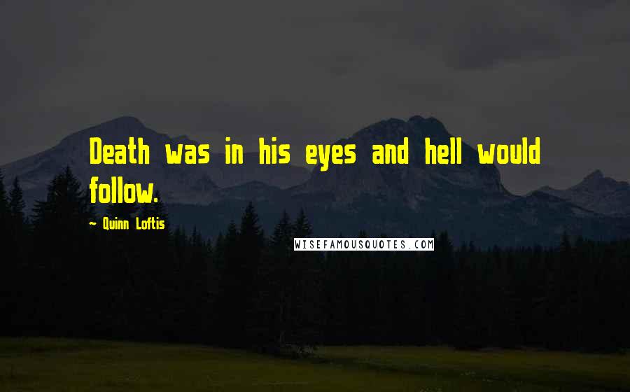 Quinn Loftis quotes: Death was in his eyes and hell would follow.