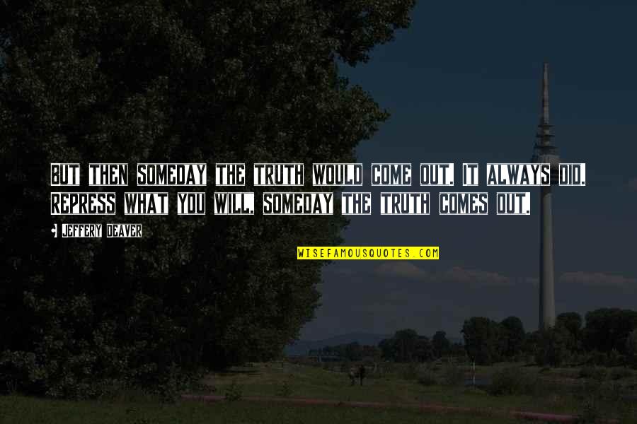 Quinn On Heartland Quotes By Jeffery Deaver: But then someday the truth would come out. Quinn On Heartland Quotes By Jeffery Deaver: But then someday the truth would come out.