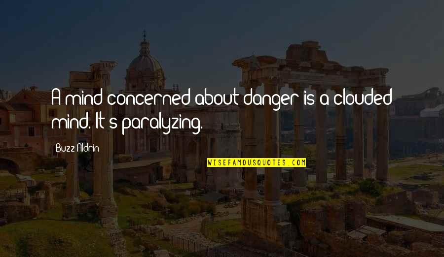 Quinn Younger Quotes By Buzz Aldrin: A mind concerned about danger is a clouded