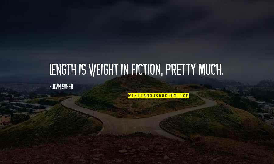 Quinn Younger Quotes By Joan Silber: Length is weight in fiction, pretty much. Quinn Younger Quotes By Joan Silber: Length is weight in fiction, pretty much.