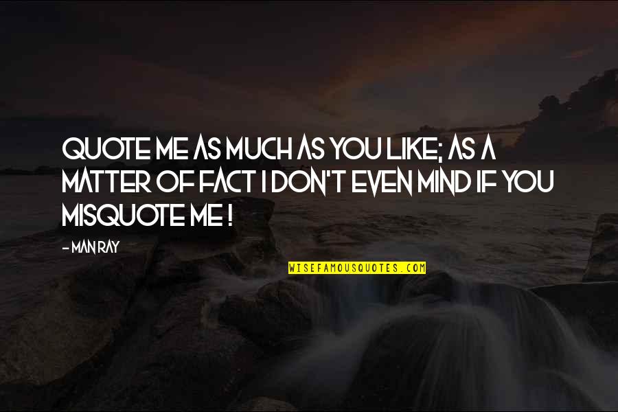 Quinn Younger Quotes By Man Ray: Quote me as much as you like; as