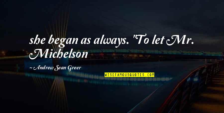Quinnell Brown Quotes By Andrew Sean Greer: she began as always. "To let Mr. Michelson Quinnell Brown Quotes By Andrew Sean Greer: she began as always. "To let Mr. Michelson