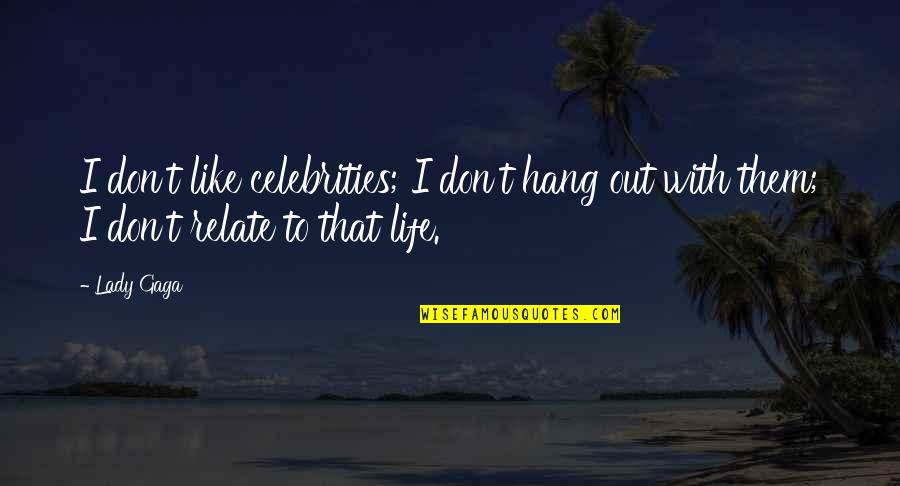 Quinneys Quotes By Lady Gaga: I don't like celebrities; I don't hang out