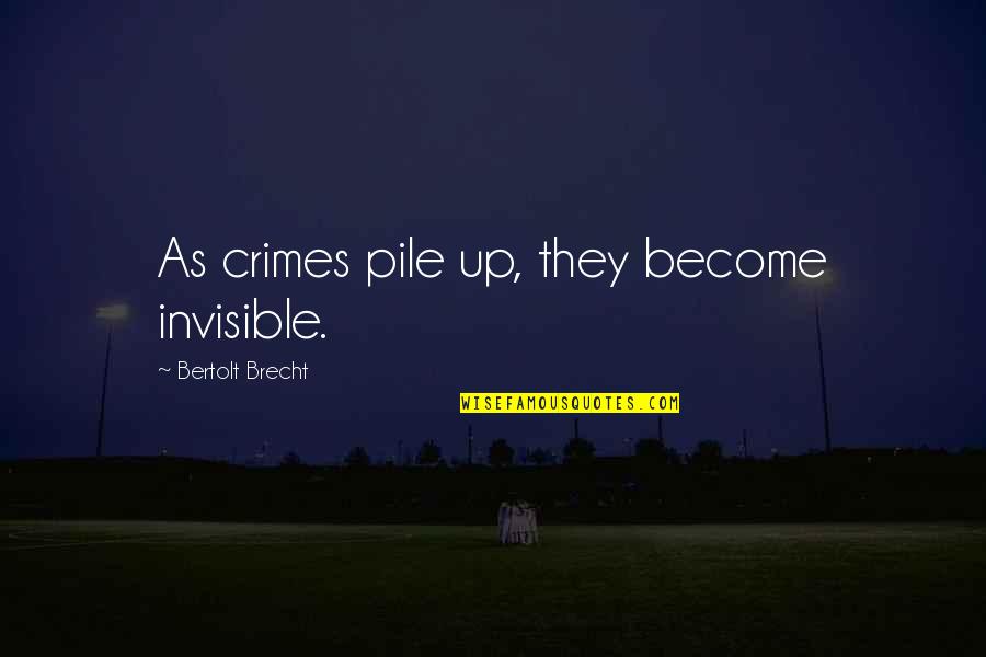 Quinny Moodd Quotes By Bertolt Brecht: As crimes pile up, they become invisible. Quinny Moodd Quotes By Bertolt Brecht: As crimes pile up, they become invisible.