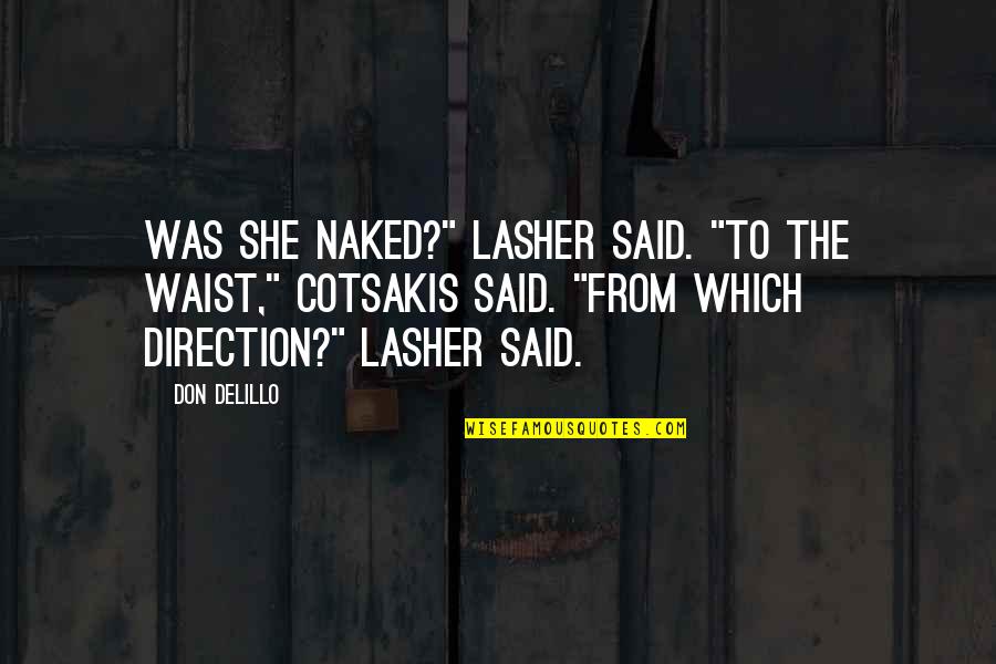 Quinny Moodd Quotes By Don DeLillo: Was she naked?" Lasher said. "To the waist," Quinny Moodd Quotes By Don DeLillo: Was she naked?" Lasher said. "To the waist,"