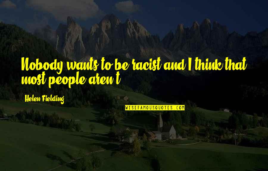 Quinny Moodd Quotes By Helen Fielding: Nobody wants to be racist and I think Quinny Moodd Quotes By Helen Fielding: Nobody wants to be racist and I think