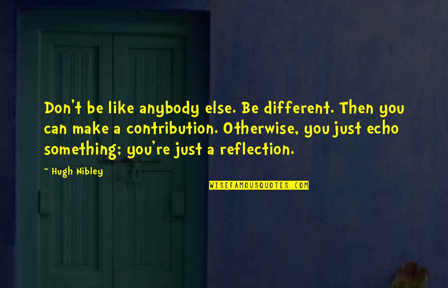 Quinny Quotes By Hugh Nibley: Don't be like anybody else. Be different. Then