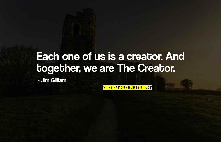 Quinoa Funny Quotes By Jim Gilliam: Each one of us is a creator. And