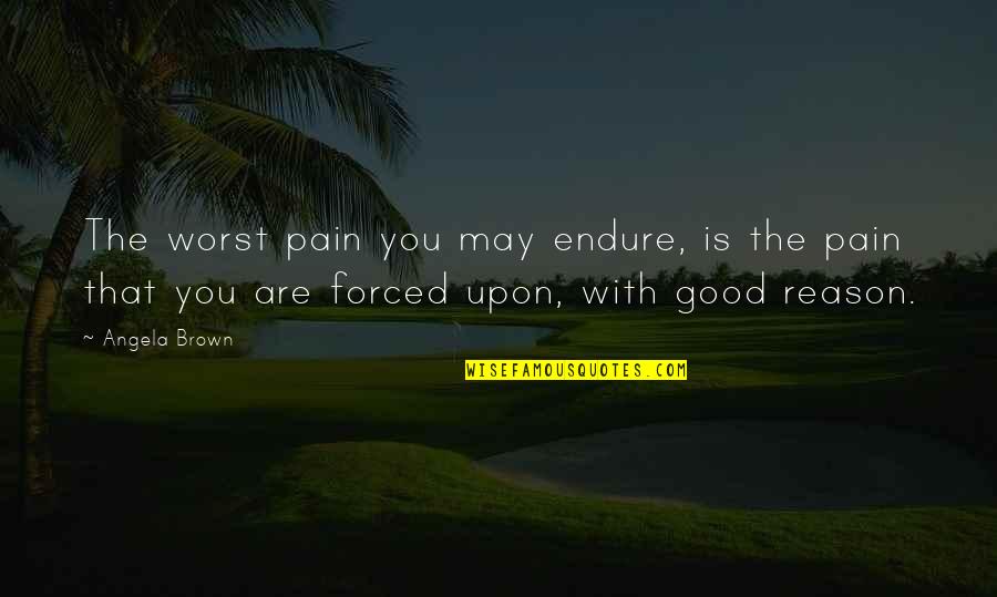 Quinoa Quotes By Angela Brown: The worst pain you may endure, is the Quinoa Quotes By Angela Brown: The worst pain you may endure, is the