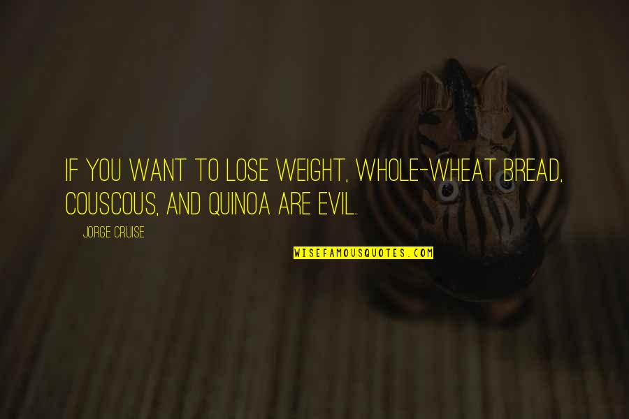 Quinoa Quotes By Jorge Cruise: If you want to lose weight, whole-wheat bread,