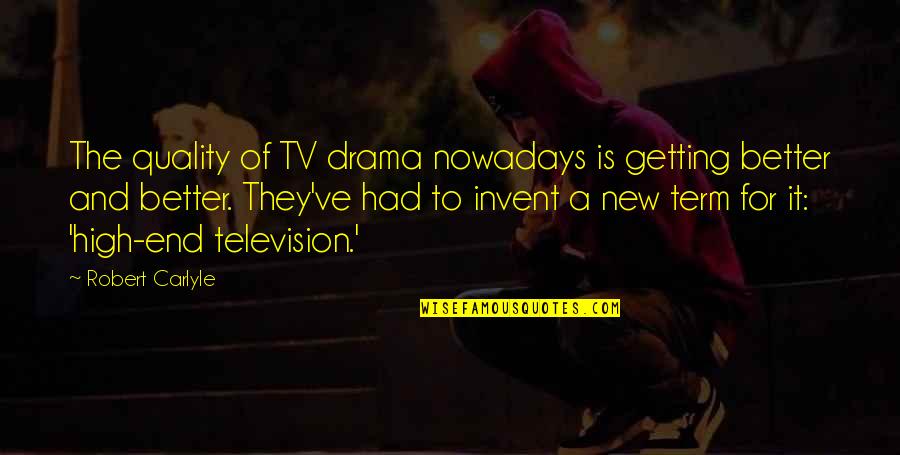 Quinoa Quotes By Robert Carlyle: The quality of TV drama nowadays is getting Quinoa Quotes By Robert Carlyle: The quality of TV drama nowadays is getting