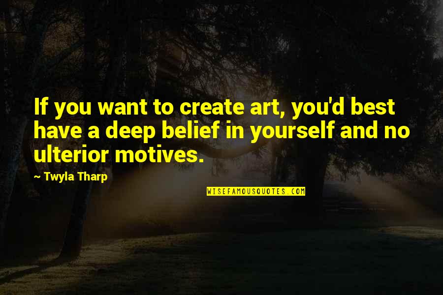 Quinolone Quotes By Twyla Tharp: If you want to create art, you'd best