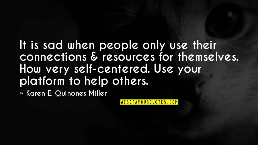 Quinones Quotes By Karen E. Quinones Miller: It is sad when people only use their Quinones Quotes By Karen E. Quinones Miller: It is sad when people only use their