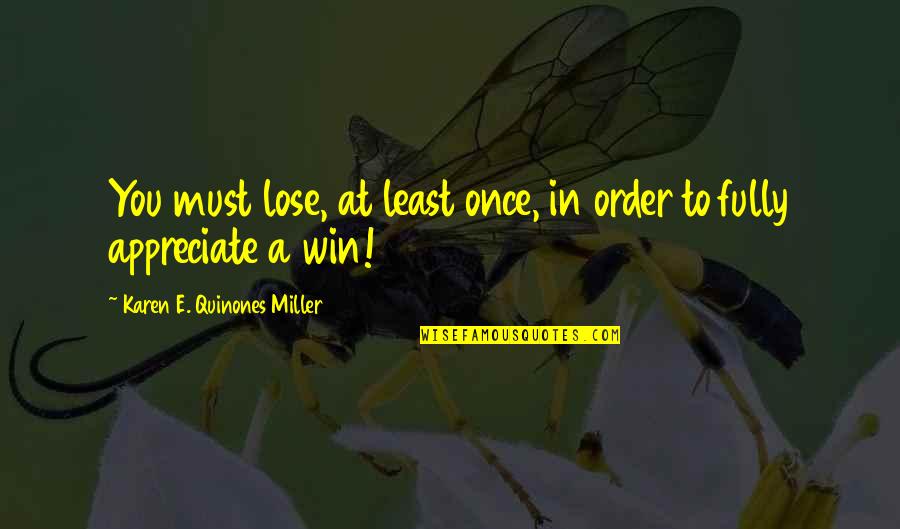 Quinones Quotes By Karen E. Quinones Miller: You must lose, at least once, in order Quinones Quotes By Karen E. Quinones Miller: You must lose, at least once, in order