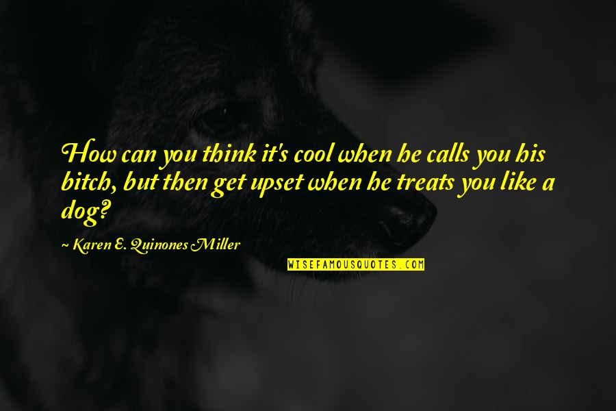 Quinones Quotes By Karen E. Quinones Miller: How can you think it's cool when he Quinones Quotes By Karen E. Quinones Miller: How can you think it's cool when he