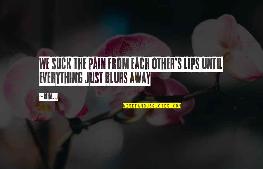 Quinonez Family Tree Quotes By Riha. J: We suck the pain from each other's lips