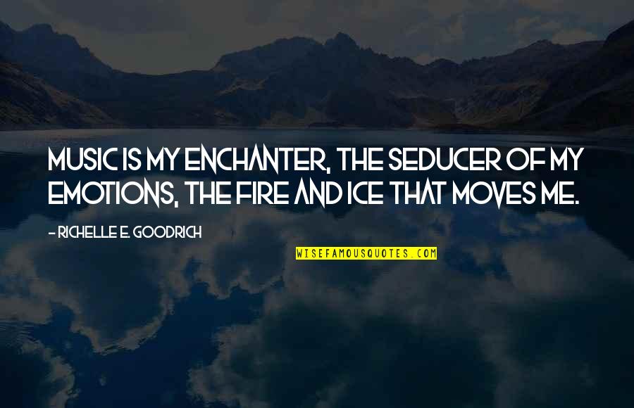 Quinquina Quotes By Richelle E. Goodrich: Music is my enchanter, the seducer of my