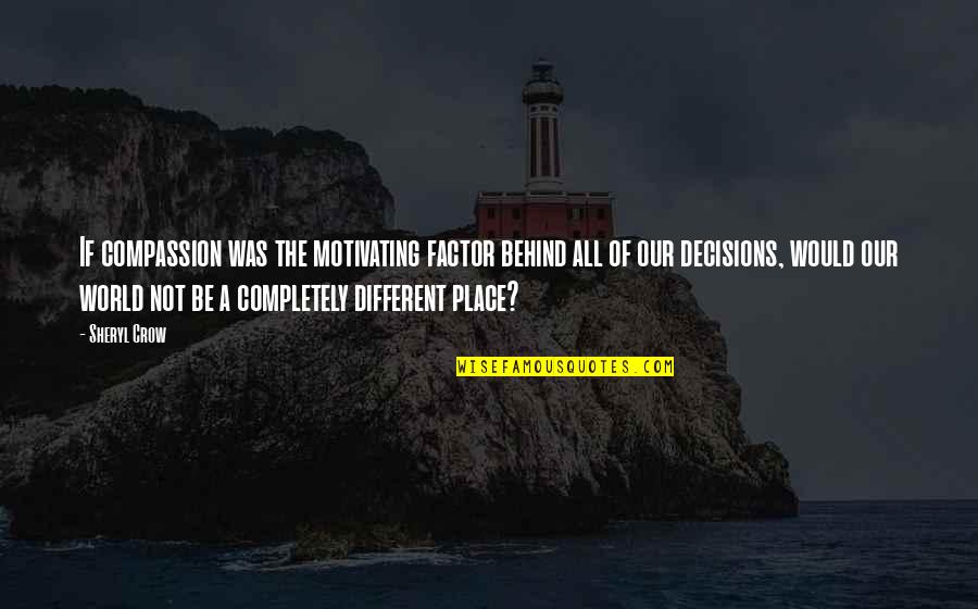 Quinquina Quotes By Sheryl Crow: If compassion was the motivating factor behind all