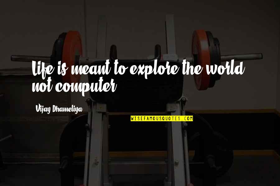 Quinquiremes Quotes By Vijay Dhameliya: Life is meant to explore the world, not Quinquiremes Quotes By Vijay Dhameliya: Life is meant to explore the world, not