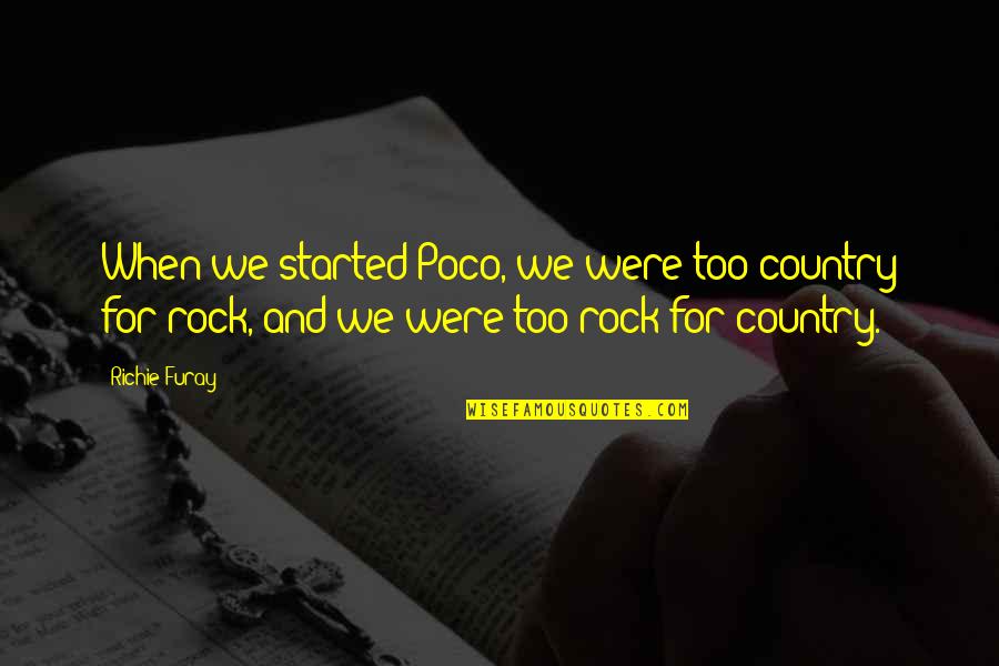 Quinsacharani Quotes By Richie Furay: When we started Poco, we were too country