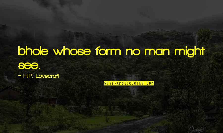 Quint Kessenich Quotes By H.P. Lovecraft: bhole whose form no man might see. Quint Kessenich Quotes By H.P. Lovecraft: bhole whose form no man might see.