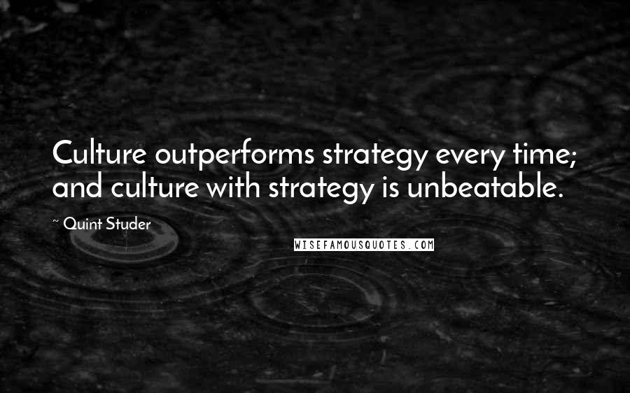 Quint Studer quotes: Culture outperforms strategy every time; and culture with strategy is unbeatable.