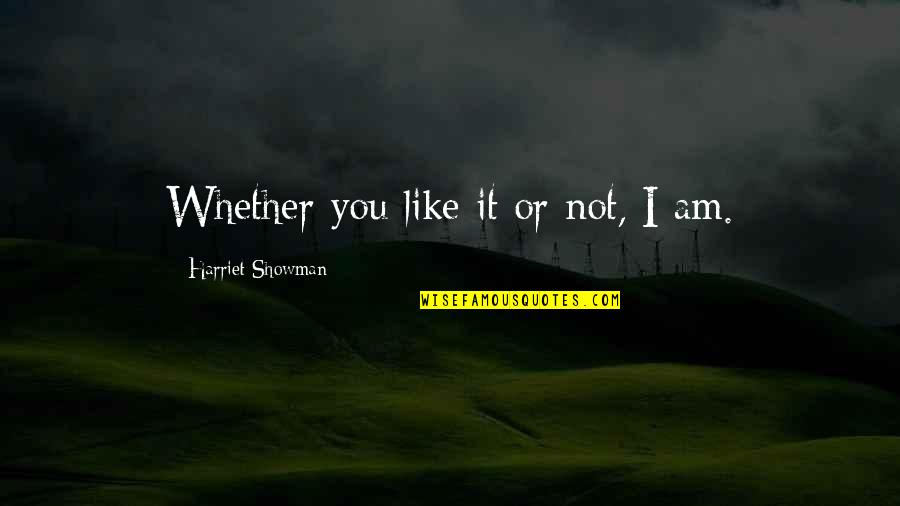 Quinta Moore Quotes By Harriet Showman: Whether you like it or not, I am. Quinta Moore Quotes By Harriet Showman: Whether you like it or not, I am.