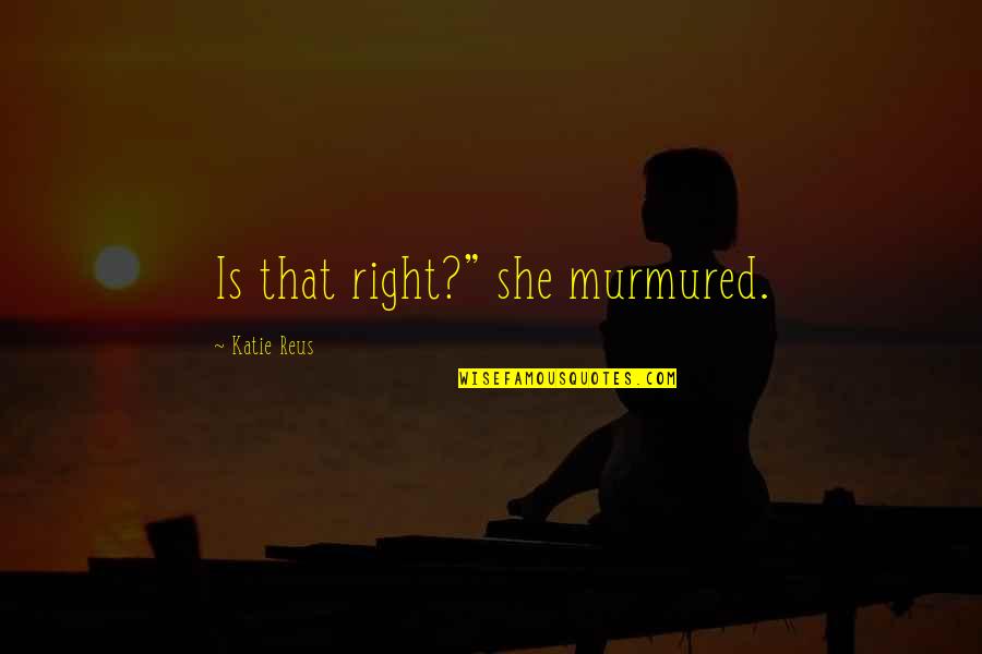 Quintain Example Quotes By Katie Reus: Is that right?" she murmured. Quintain Example Quotes By Katie Reus: Is that right?" she murmured.