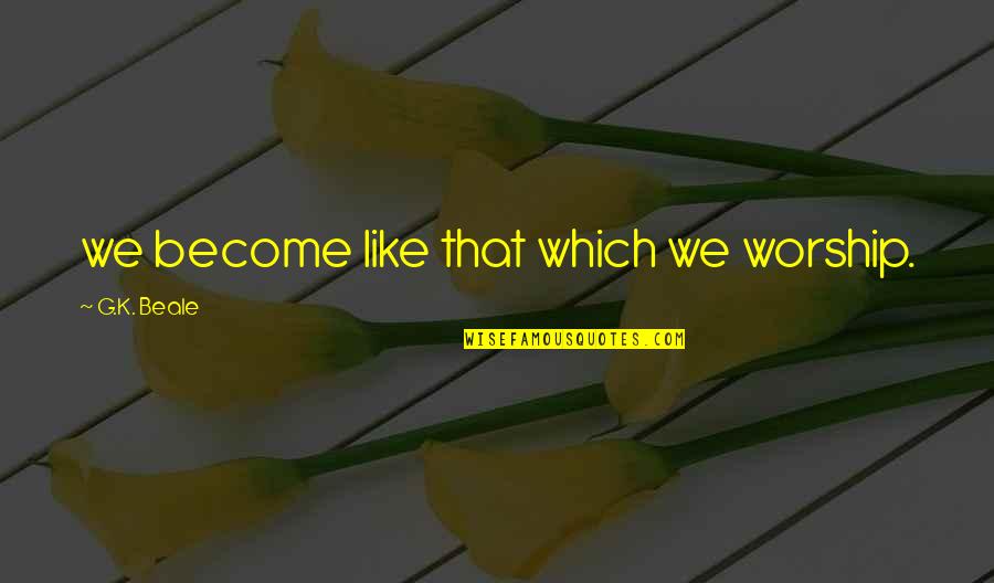 Quintale In Spagnolo Quotes By G.K. Beale: we become like that which we worship.