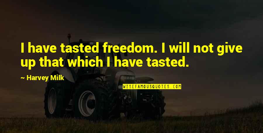 Quintana Roo Tri Quotes By Harvey Milk: I have tasted freedom. I will not give