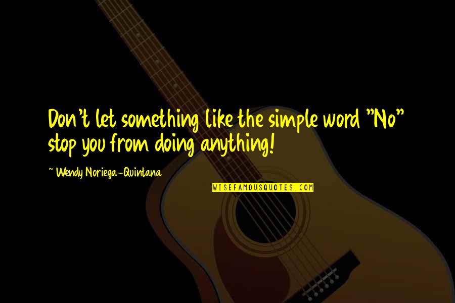 Quintana's Quotes By Wendy Noriega-Quintana: Don't let something like the simple word "No"
