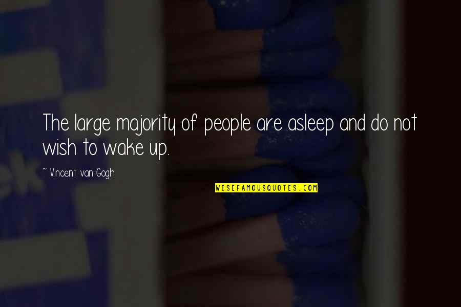 Quintaroo Quotes By Vincent Van Gogh: The large majority of people are asleep and