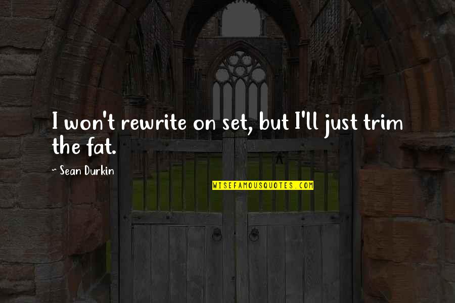 Quintas Del Quotes By Sean Durkin: I won't rewrite on set, but I'll just Quintas Del Quotes By Sean Durkin: I won't rewrite on set, but I'll just