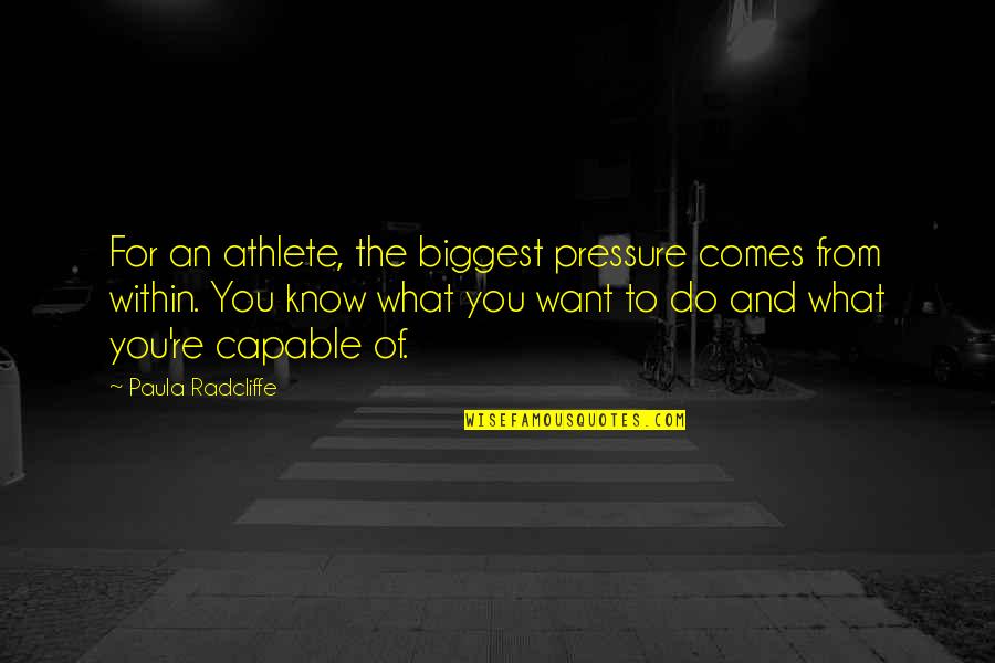 Quintas Para Quotes By Paula Radcliffe: For an athlete, the biggest pressure comes from Quintas Para Quotes By Paula Radcliffe: For an athlete, the biggest pressure comes from