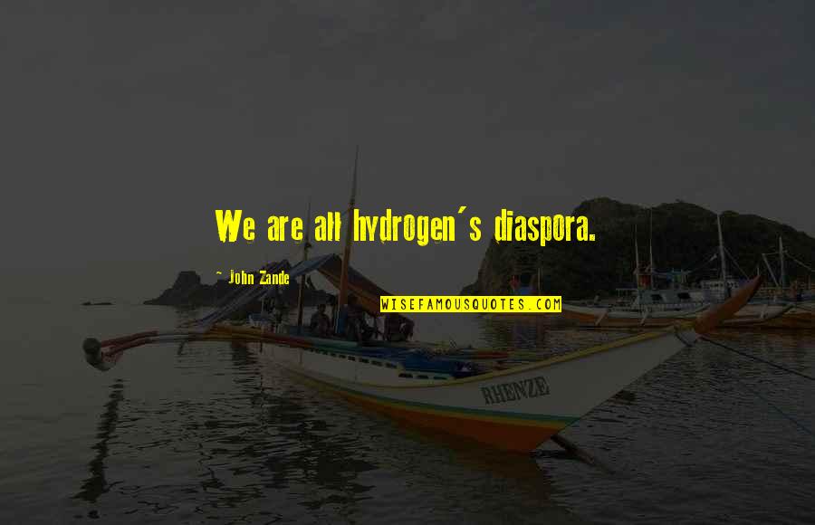 Quintavius Williams Quotes By John Zande: We are all hydrogen's diaspora. Quintavius Williams Quotes By John Zande: We are all hydrogen's diaspora.