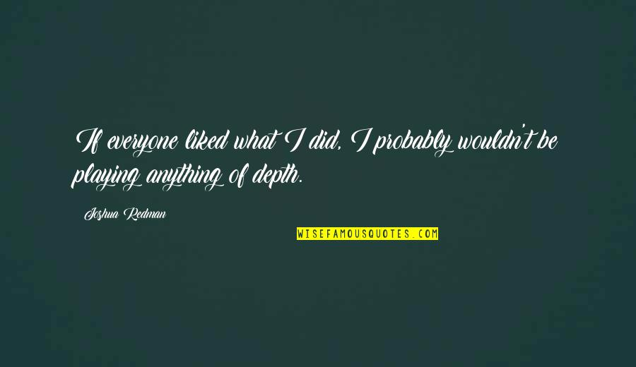 Quintavius Workman Quotes By Joshua Redman: If everyone liked what I did, I probably
