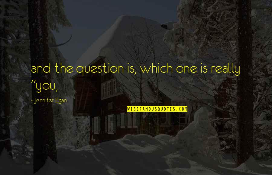 Quintens Bakkerij Quotes By Jennifer Egan: and the question is, which one is really Quintens Bakkerij Quotes By Jennifer Egan: and the question is, which one is really