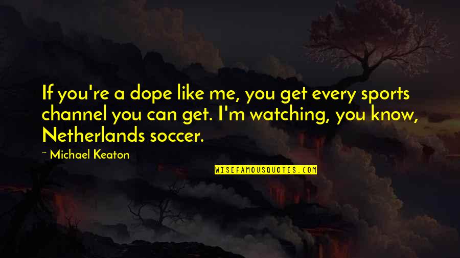 Quintens Bakkerij Quotes By Michael Keaton: If you're a dope like me, you get Quintens Bakkerij Quotes By Michael Keaton: If you're a dope like me, you get