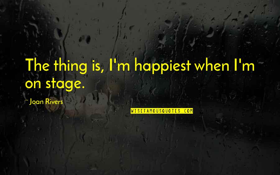 Quintenscential Quotes By Joan Rivers: The thing is, I'm happiest when I'm on Quintenscential Quotes By Joan Rivers: The thing is, I'm happiest when I'm on