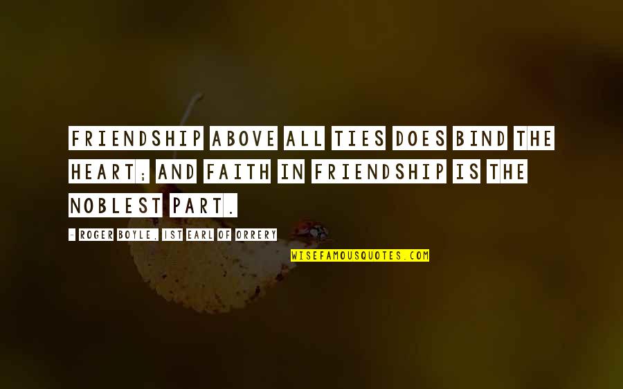 Quintenscential Quotes By Roger Boyle, 1st Earl Of Orrery: Friendship above all ties does bind the heart; Quintenscential Quotes By Roger Boyle, 1st Earl Of Orrery: Friendship above all ties does bind the heart;