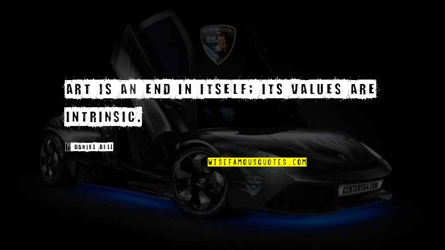 Quinteros Tequila Quotes By Daniel Bell: Art is an end in itself; its values Quinteros Tequila Quotes By Daniel Bell: Art is an end in itself; its values