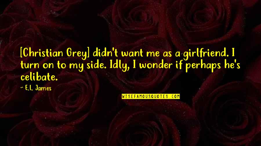 Quinteros Wood Quotes By E.L. James: [Christian Grey] didn't want me as a girlfriend.