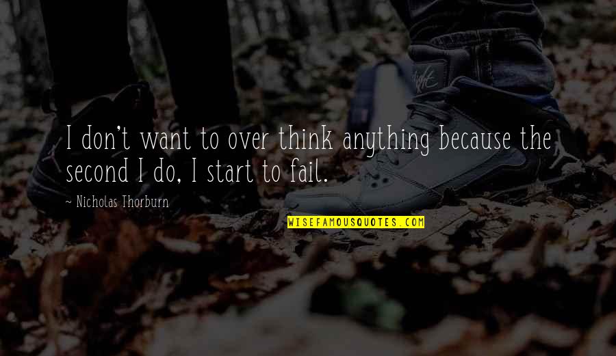 Quintessence For Life Quotes By Nicholas Thorburn: I don't want to over think anything because Quintessence For Life Quotes By Nicholas Thorburn: I don't want to over think anything because