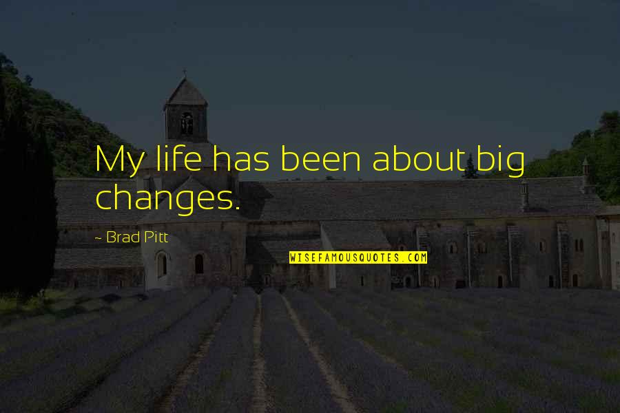 Quintessence Quotes By Brad Pitt: My life has been about big changes.