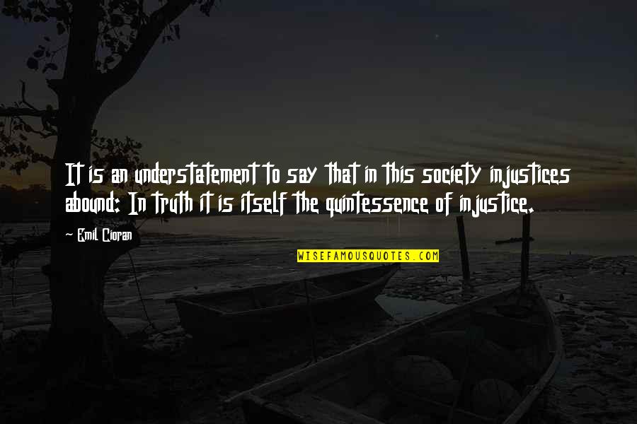 Quintessence Quotes By Emil Cioran: It is an understatement to say that in Quintessence Quotes By Emil Cioran: It is an understatement to say that in