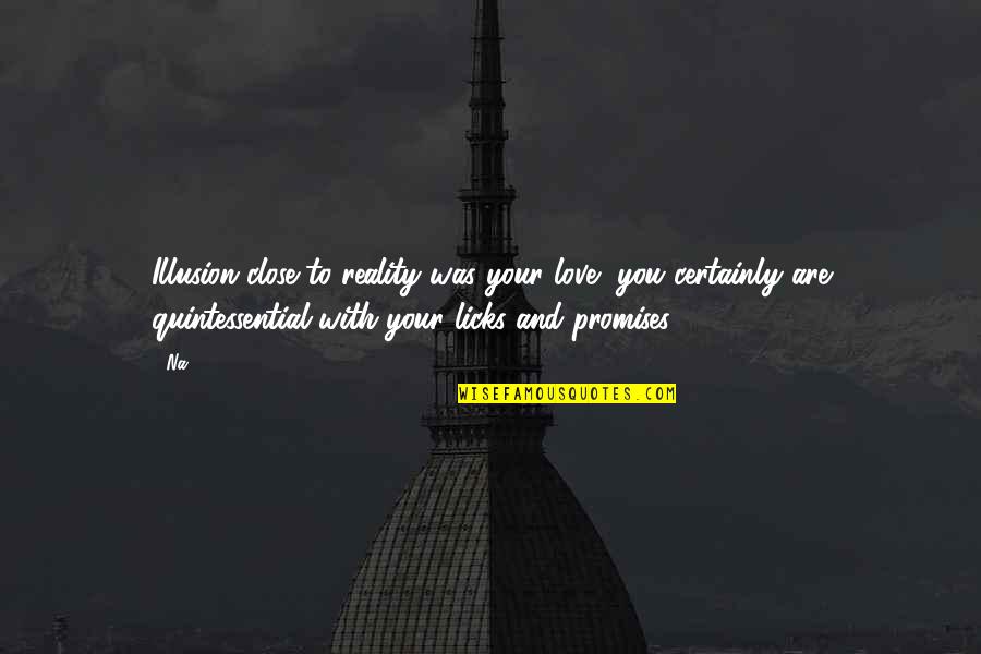 Quintessence Quotes By Na: Illusion close to reality was your love, you
