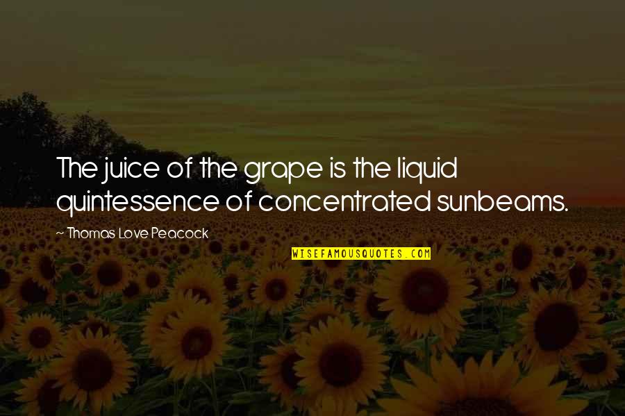 Quintessence Quotes By Thomas Love Peacock: The juice of the grape is the liquid