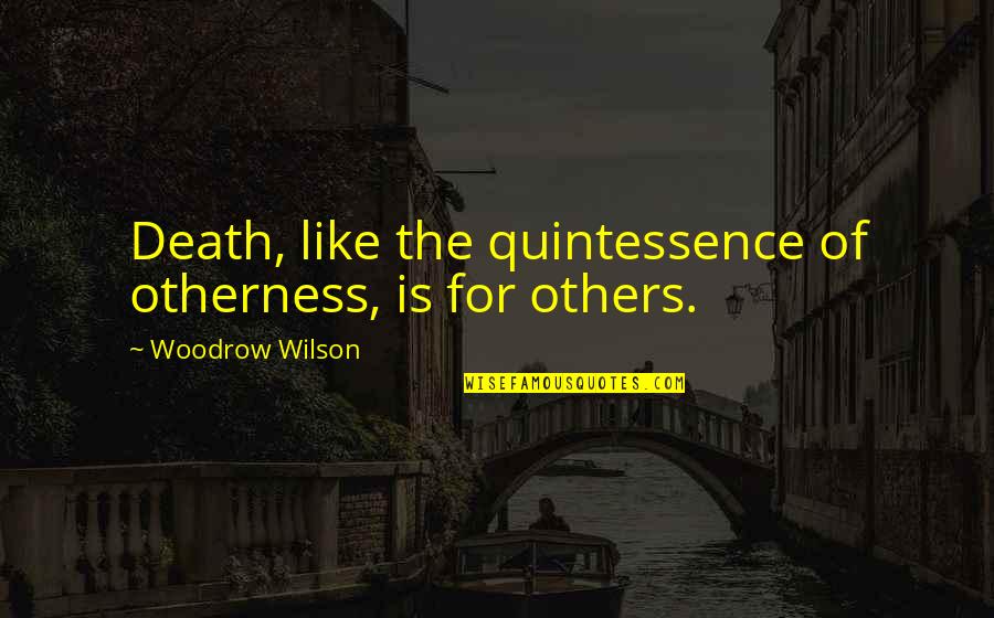 Quintessence Quotes By Woodrow Wilson: Death, like the quintessence of otherness, is for